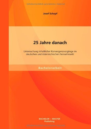 25 Jahre Danach: Untersuchung Inhaltlicher Konvergenzvorgänge Im Deutschen Und Österreichischen Fernsehmarkt - Josef Schopf - Bøker - Bachelor + Master Publishing - 9783956841446 - 14. januar 2014