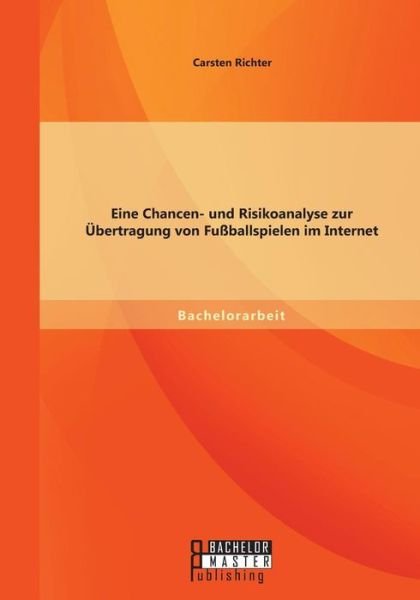 Cover for Carsten Richter · Eine Chancen- Und Risikoanalyse Zur Übertragung Von Fußballspielen Im Internet (Paperback Bog) [German edition] (2014)
