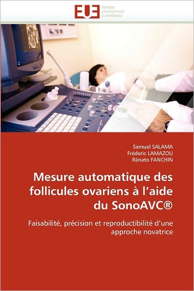 Cover for Rénato Fanchin · Mesure Automatique Des Follicules Ovariens À L'aide Du Sonoavc®: Faisabilité, Précision et Reproductibilité D'une Approche Novatrice (Paperback Book) [French edition] (2018)