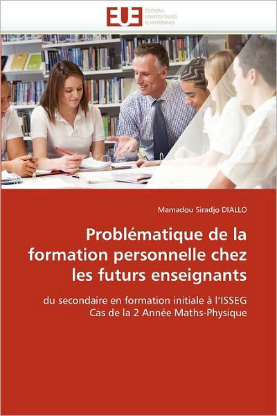 Cover for Mamadou Siradjo Diallo · Problématique De La Formation Personnelle Chez Les Futurs Enseignants: Du Secondaire en Formation Initiale À L'isseg Cas De La 2 Année Maths-physique (Paperback Bog) [French edition] (2018)