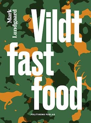 Vildt fastfood - Mark Lundgaard - Libros - Politikens Forlag - 9788740070446 - 15 de octubre de 2021