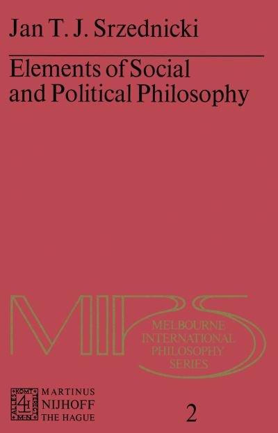 Jan J.T. Srzednicki · Elements of Social and Political Philosophy - Melbourne International Philosophy Series (Paperback Book) [Softcover reprint of the original 1st ed. 1976 edition] (1976)