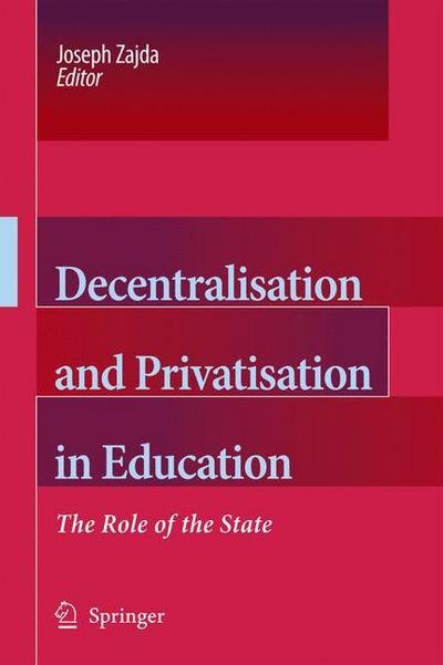 Cover for Joseph Zajda · Decentralisation and Privatisation in Education: The Role of the State (Paperback Book) [Softcover reprint of hardcover 1st ed. 2006 edition] (2010)