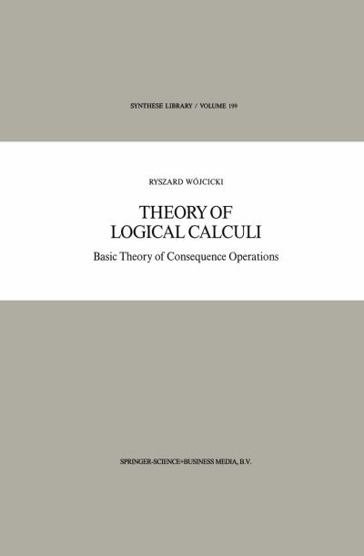 Cover for Ryszard Wojcicki · Theory of Logical Calculi: Basic Theory of Consequence Operations - Synthese Library (Pocketbok) [Softcover reprint of the original 1st ed. 1988 edition] (2013)