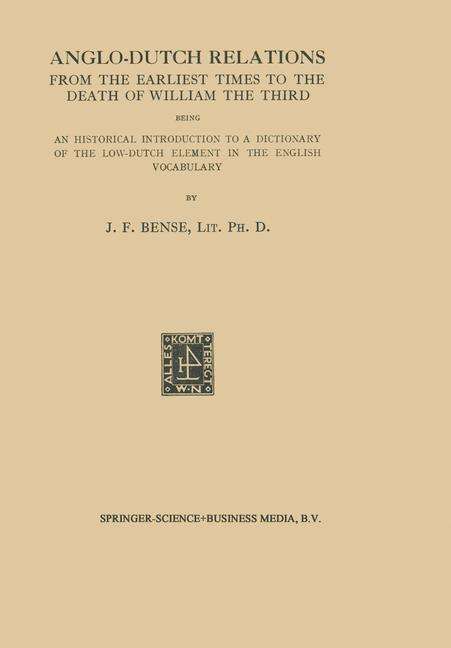 Johan Frederik Bense · Anglo-Dutch Relations from the Earliest Times to the Death of William the Third: Being an Historical Introduction to a Dictionary of the Low-Dutch Element in the English Vocabulary (Paperback Book) [1903 edition] (1903)