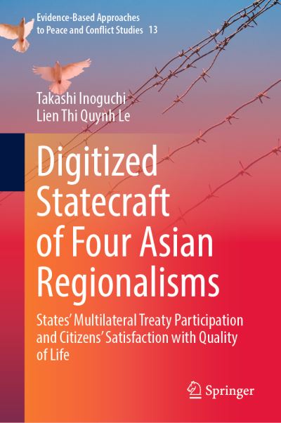 Cover for Takashi Inoguchi · Digitized Statecraft of Four Asian Regionalisms: States' Multilateral Treaty Participation and Citizens' Satisfaction with Quality of Life - Evidence-Based Approaches to Peace and Conflict Studies (Hardcover Book) [1st ed. 2022 edition] (2023)