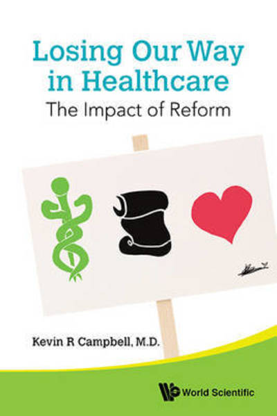 Losing Our Way In Healthcare: The Impact Of Reform - Campbell, Kevin R (Univ Of North Carolina At Chapel Hill, Usa) - Kirjat - World Scientific Publishing Co Pte Ltd - 9789814725446 - keskiviikko 4. marraskuuta 2015