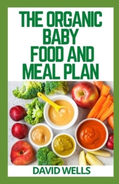Cover for David Wells · The Organic Baby Food and Meal Plan: Healthy Recipes to Introduce Your Baby to Solid Foods (Paperback Book) (2021)