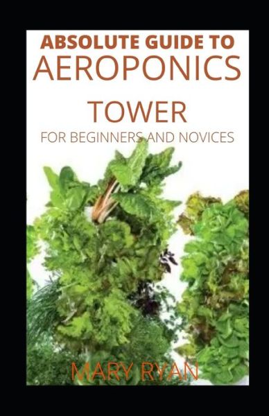 Cover for Mary Ryan · Absolute Guide To Aeroponics Tower For Beginners And Novices (Paperback Book) (2021)