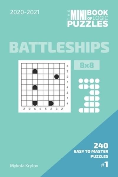 Cover for Mykola Krylov · The Mini Book Of Logic Puzzles 2020-2021. Battleships 8x8 - 240 Easy To Master Puzzles. #1 (Paperback Bog) (2020)