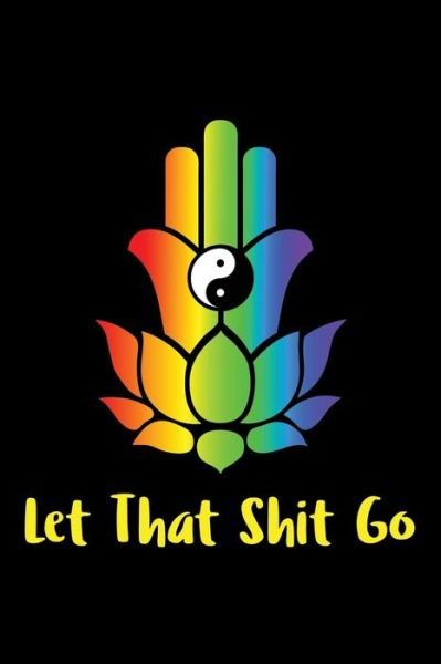 Cover for Sc Publications · Let That Shit Go Zen Namaste Journal Notebook - For Healing, Getting Rid of Stress / Anxiety and Finding Happiness (Paperback Bog) (2020)