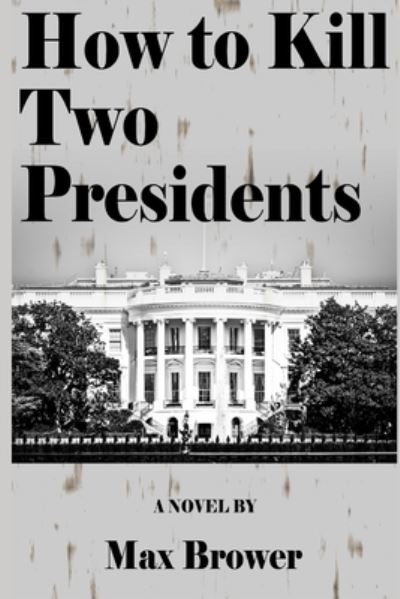 Cover for Max Brower · How To Kill Two Presidents (Paperback Book) (2020)