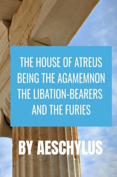 Cover for Aeschylus · THE HOUSE OF ATREUS BEING THE AGAMEMNON, THE LIBATION-BEARERS AND THE FURIES Aeschylus (Taschenbuch) (2020)