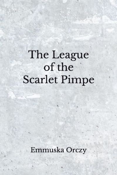 Cover for Emmuska Orczy · The League of the Scarlet Pimpe (Paperback Book) (2020)