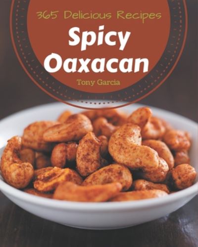 Cover for Tony Garcia · 365 Delicious Spicy Oaxacan Recipes (Paperback Book) (2020)