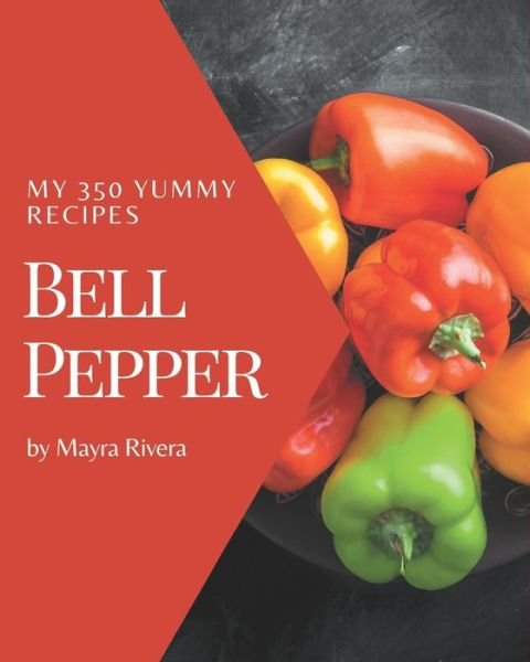 My 350 Yummy Bell Pepper Recipes - Mayra Rivera - Kirjat - Independently Published - 9798689057446 - tiistai 22. syyskuuta 2020
