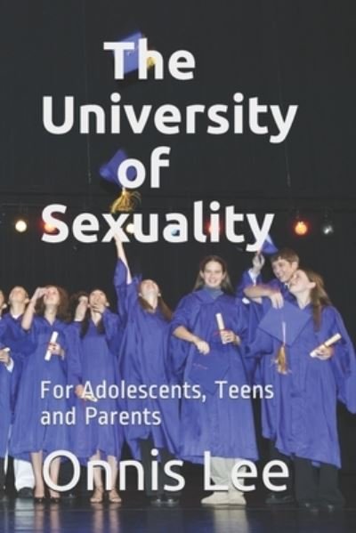 The University of Sexuality - Onnis Lee - Books - Independently Published - 9798690116446 - April 17, 2021