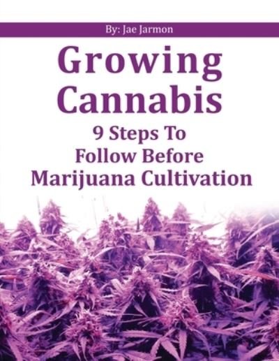 Cover for Jae Jarmon · Growing Cannabis: &quot;9 steps to follow before marijuana cultivation&quot; (Paperback Book) (2021)