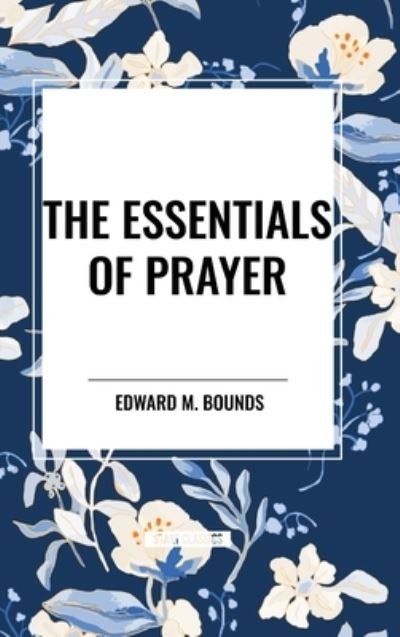 Cover for Edward M Bounds · The Essentials of Prayer (Hardcover bog) (2024)