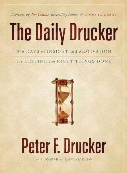 The Daily Drucker: 366 Days of Insight and Motivation for Getting the Right Things Done - Peter F. Drucker - Books - HarperCollins Publishers Inc - 9780060742447 - October 26, 2004