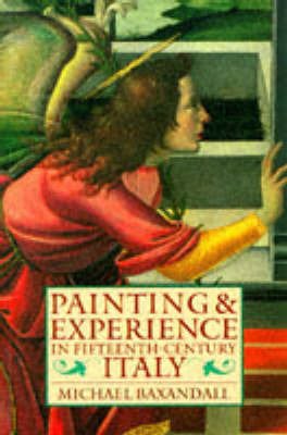 Cover for Baxandall, Michael (Professor of the History of the Classical Tradition, Professor of the History of the Classical Tradition, Warburg Institute, University of London) · Painting and Experience in Fifteenth-Century Italy: A Primer in the Social History of Pictorial Style (Paperback Book) [2 Revised edition] (1988)