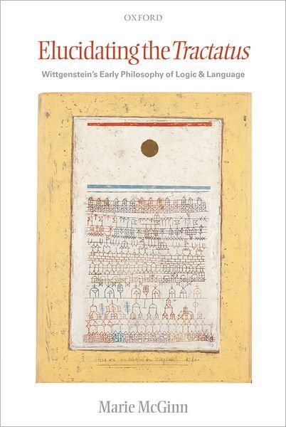 Cover for McGinn, Marie (University of York) · Elucidating the Tractatus: Wittgenstein's Early Philosophy of Logic and Language (Hardcover Book) (2006)