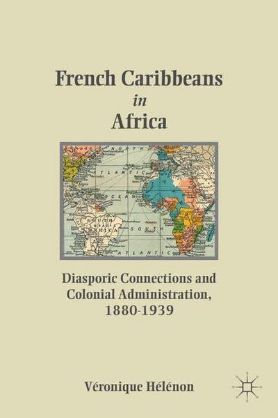 Cover for HA (c)lA (c)non, V. · French Caribbeans in Africa: Diasporic Connections and Colonial Administration, 1880-1939 (Inbunden Bok) (2011)
