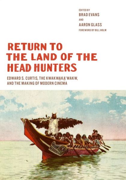 Cover for Brad Evans · Return to the Land of the Head Hunters: Edward S. Curtis, the Kwakwaka'wakw, and the Making of Modern Cinema - Native Art of the Pacific Northwest: A Bill Holm Center Series (Hardcover Book) (2013)