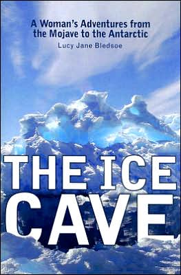 Cover for Lucy Jane Bledsoe · The Ice Cave: A Woman's Adventures from the Mojave to the Antarctic (Paperback Book) (2006)