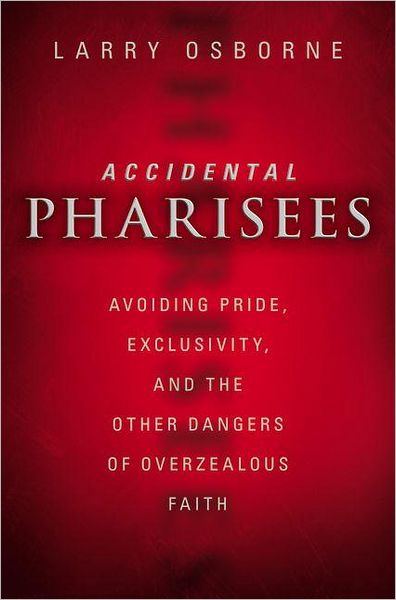 Cover for Larry Osborne · Accidental Pharisees: Avoiding Pride, Exclusivity, and the Other Dangers of Overzealous Faith (Paperback Book) (2012)