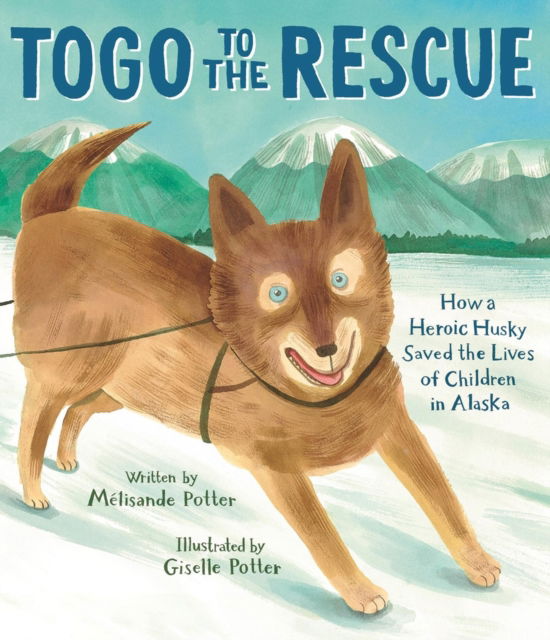 Cover for Melisande Potter · Togo to the Rescue: How a Heroic Husky Saved the Lives of Children in Alaska (Gebundenes Buch) (2024)