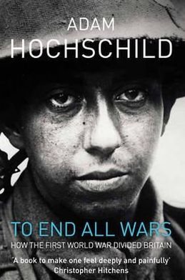 Cover for Adam Hochschild · To End All Wars: How the First World War Divided Britain (Taschenbuch) [Unabridged edition] (2012)