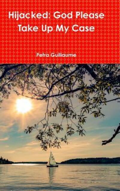 Cover for Petra Guillaume · HIJACKED God Please Take Up My Case (Hardcover Book) (2019)