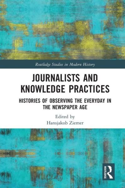 Journalists and Knowledge Practices: Histories of Observing the Everyday in the Newspaper Age - Routledge Studies in Modern History (Taschenbuch) (2024)