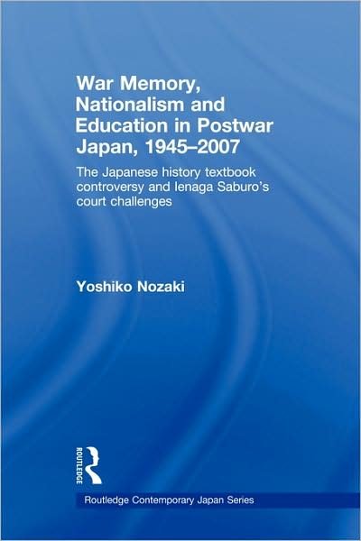 Cover for Nozaki, Yoshiko (University at Buffalo, SUNY, USA) · War Memory, Nationalism and Education in Postwar Japan: The Japanese History Textbook Controversy and Ienaga Saburo's Court Challenges - Routledge Contemporary Japan Series (Paperback Book) (2009)