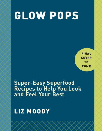 Glow Pops: Super-Easy Superfood Recipes to Help You Look and Feel Your Best: A Cookbook - Moody - Books -  - 9780451496447 - April 11, 2017