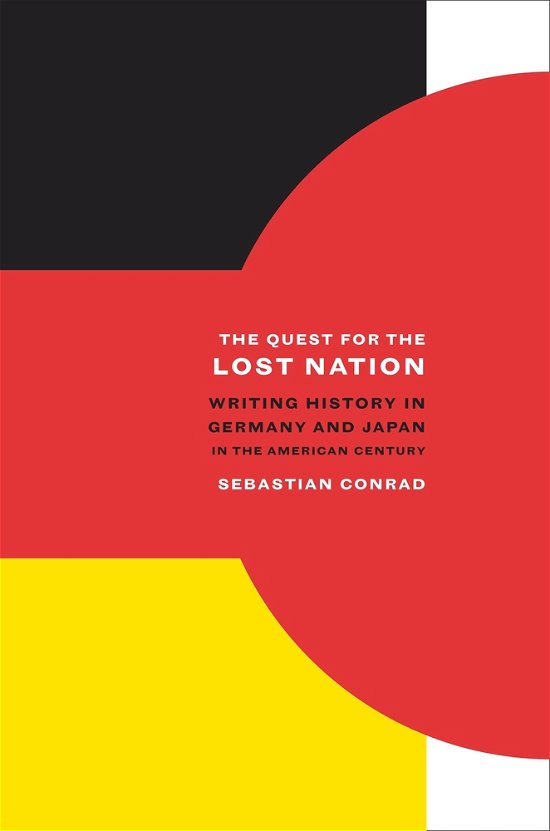 Cover for Sebastian Conrad · The Quest for the Lost Nation: Writing History in Germany and Japan in the American Century - California World History Library (Hardcover bog) (2010)