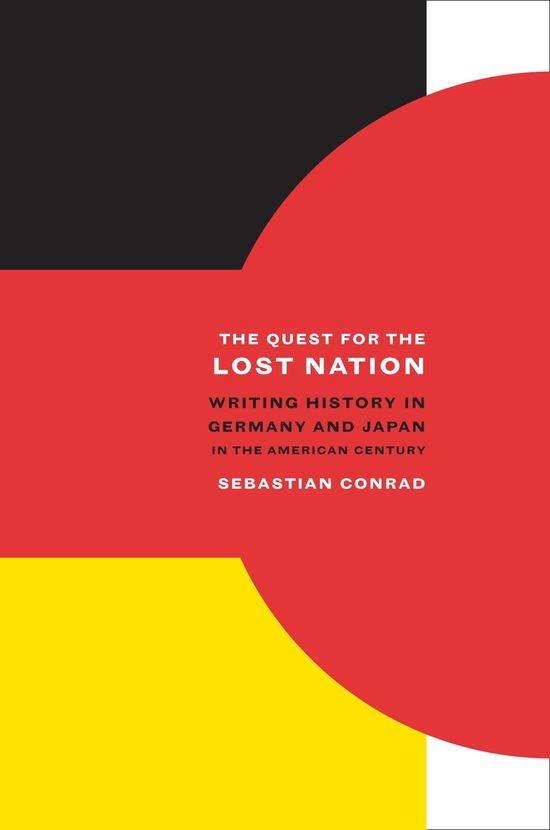 Cover for Sebastian Conrad · The Quest for the Lost Nation: Writing History in Germany and Japan in the American Century - California World History Library (Innbunden bok) (2010)