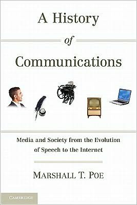Cover for Poe, Marshall T. (University of Iowa) · A History of Communications: Media and Society from the Evolution of Speech to the Internet (Paperback Book) (2010)