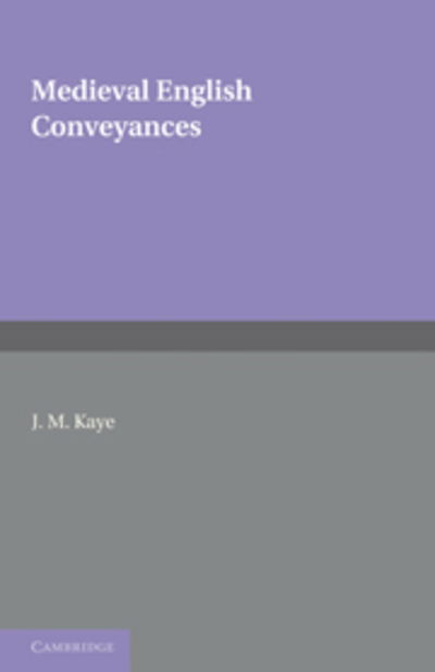 Cover for Kaye, J. M. (University of Oxford) · Medieval English Conveyances - Cambridge Studies in English Legal History (Paperback Book) (2012)