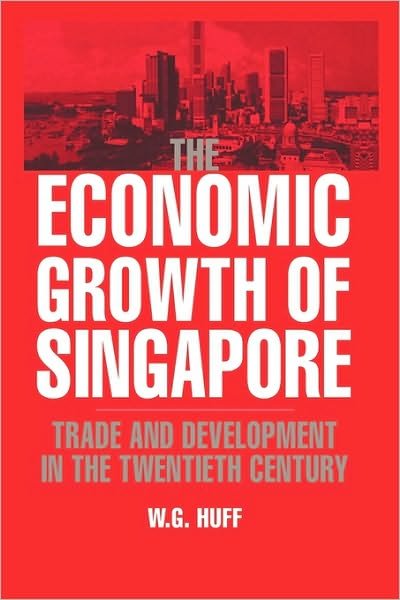 Cover for Huff, W. G. (University of Glasgow) · The Economic Growth of Singapore: Trade and Development in the Twentieth Century (Pocketbok) (1997)