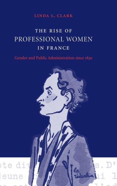 Cover for Clark, Linda L. (Millersville University, Pennsylvania) · The Rise of Professional Women in France: Gender and Public Administration since 1830 (Hardcover Book) (2000)