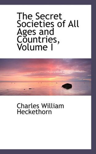 The Secret Societies of All Ages and Countries, Volume I - Charles William Heckethorn - Boeken - BiblioLife - 9780559422447 - 15 oktober 2008