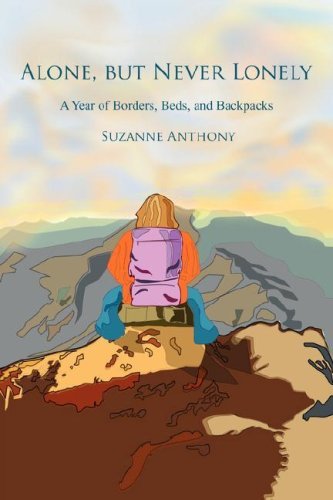 Cover for Suzanne Anthony · Alone, but Never Lonely: a Year of Borders, Beds, and Backpacks (Paperback Book) (2008)