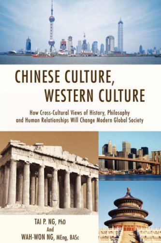 Cover for Tai Ng Phd · Chinese Culture, Western Culture: How Cross-cultural Views of History, Philosophy and Human Relationships Will Change Modern Global Society (Gebundenes Buch) (2007)