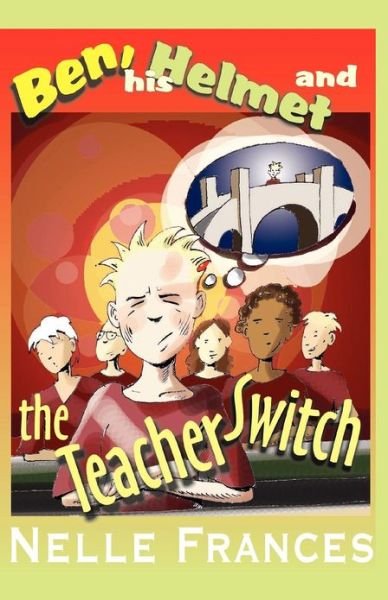 Cover for Nelle Frances · Ben, His Helmet and the Teacher Switch (Paperback Book) [First edition] (2012)