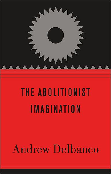 Cover for Andrew Delbanco · The Abolitionist Imagination - The Alexis de Tocqueville Lectures on American Politics (Hardcover Book) (2012)