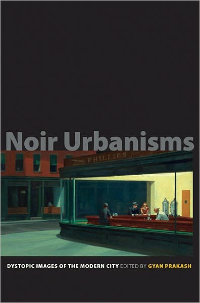 Noir Urbanisms: Dystopic Images of the Modern City - Publications in Partnership with the Shelby Cullom Davis Center at Princeton University - Gyan Prakash - Bøger - Princeton University Press - 9780691146447 - 17. oktober 2010
