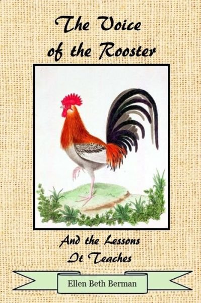 The Voice of the Rooster - Ellen Beth Berman - Books - Ellen Beth Berman - 9780692529447 - November 27, 2015