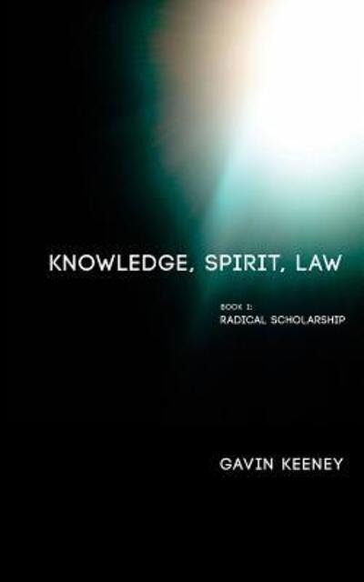 Cover for Gavin Keeney · Knowledge, Spirit, Law, Book 1 Radical Scholarship (Book) (2015)
